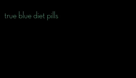 true blue diet pills