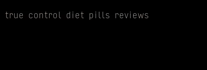 true control diet pills reviews