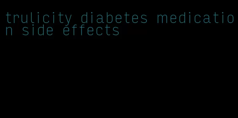 trulicity diabetes medication side effects
