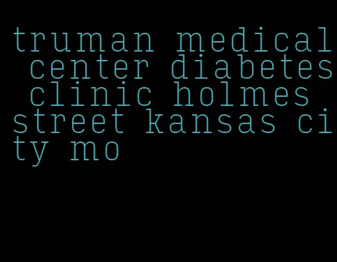 truman medical center diabetes clinic holmes street kansas city mo