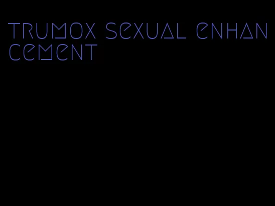 trumox sexual enhancement