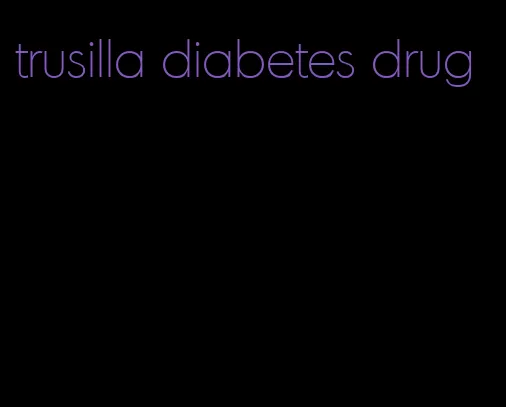 trusilla diabetes drug