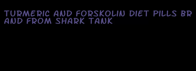 turmeric and forskolin diet pills brand from shark tank