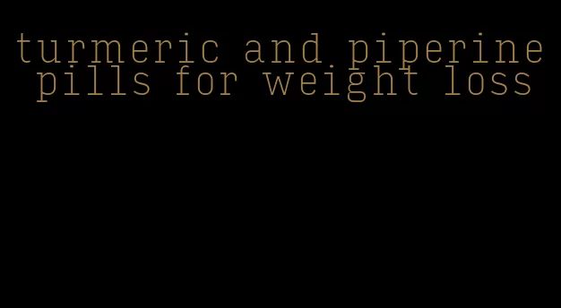 turmeric and piperine pills for weight loss