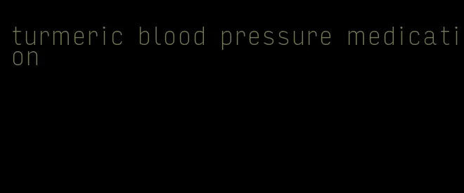 turmeric blood pressure medication
