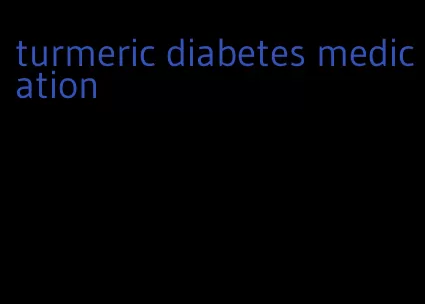 turmeric diabetes medication