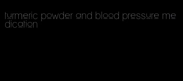 turmeric powder and blood pressure medication