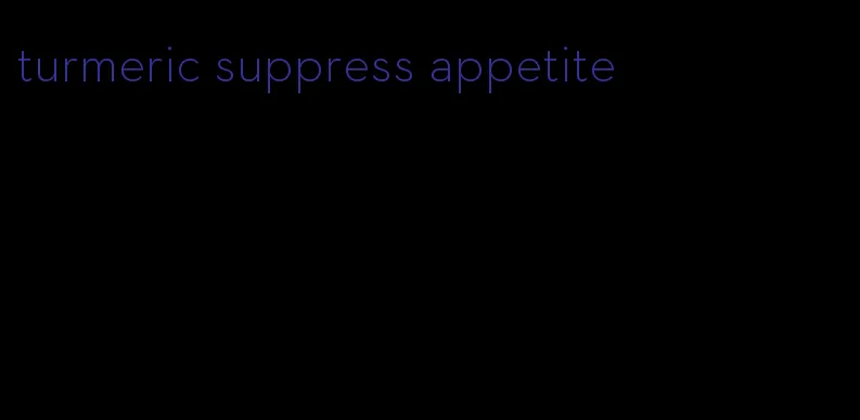 turmeric suppress appetite