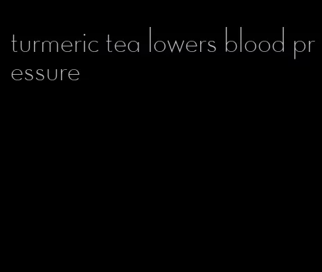 turmeric tea lowers blood pressure