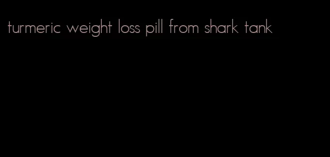 turmeric weight loss pill from shark tank