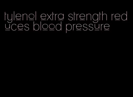 tylenol extra strength reduces blood pressure