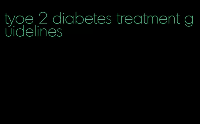 tyoe 2 diabetes treatment guidelines