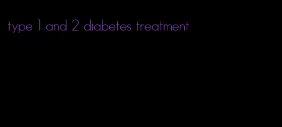 type 1 and 2 diabetes treatment