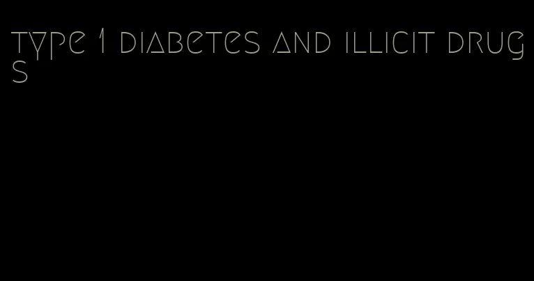 type 1 diabetes and illicit drugs
