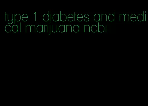 type 1 diabetes and medical marijuana ncbi