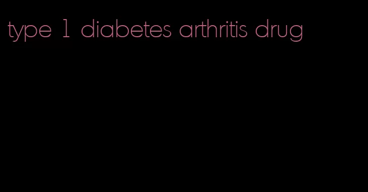 type 1 diabetes arthritis drug