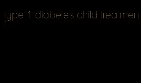 type 1 diabetes child treatment