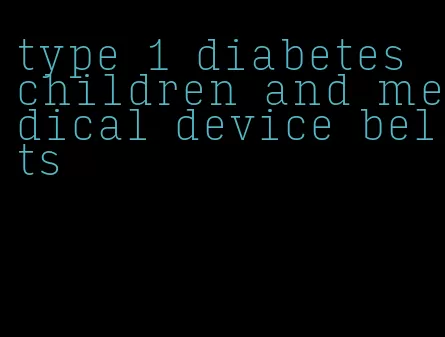 type 1 diabetes children and medical device belts