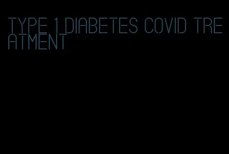 type 1 diabetes covid treatment