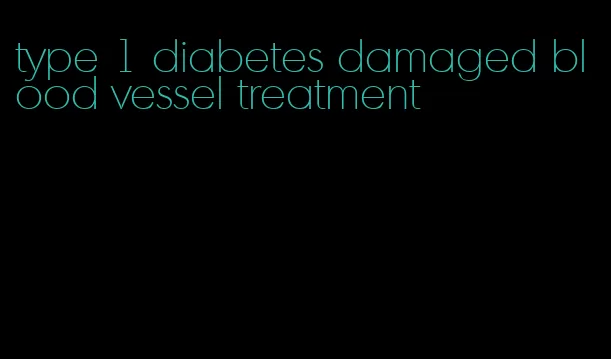type 1 diabetes damaged blood vessel treatment