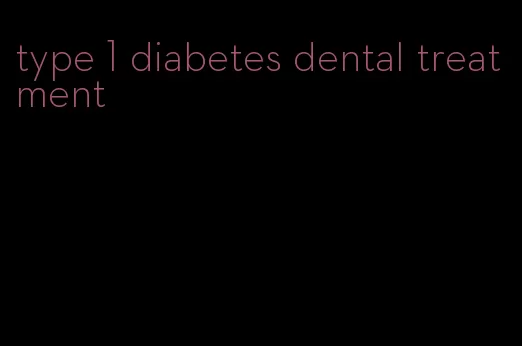 type 1 diabetes dental treatment