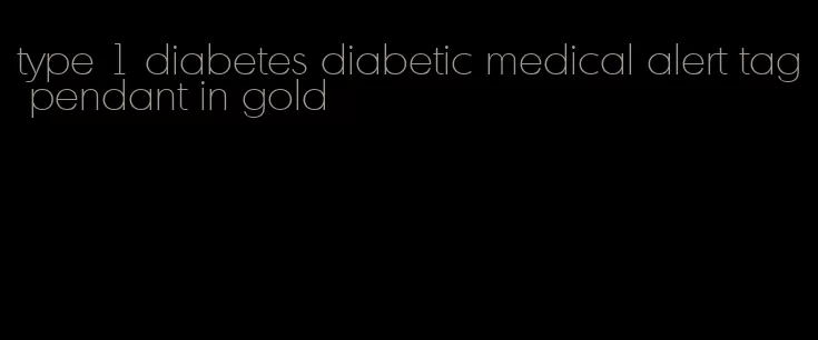 type 1 diabetes diabetic medical alert tag pendant in gold