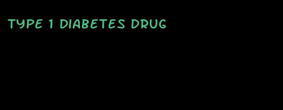 type 1 diabetes drug