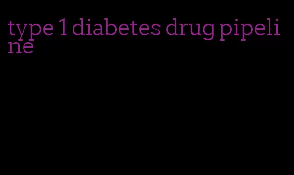 type 1 diabetes drug pipeline