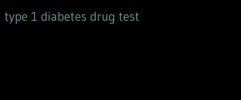 type 1 diabetes drug test