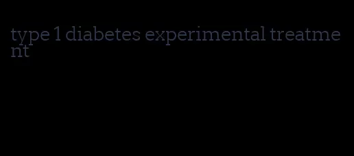 type 1 diabetes experimental treatment