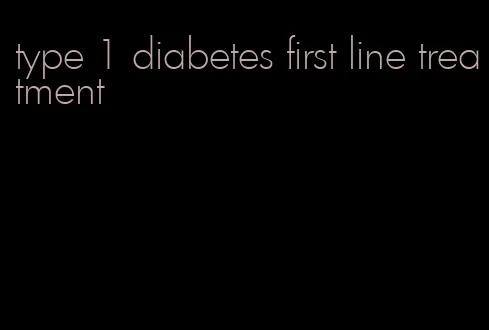 type 1 diabetes first line treatment