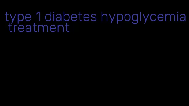 type 1 diabetes hypoglycemia treatment