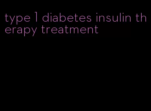 type 1 diabetes insulin therapy treatment