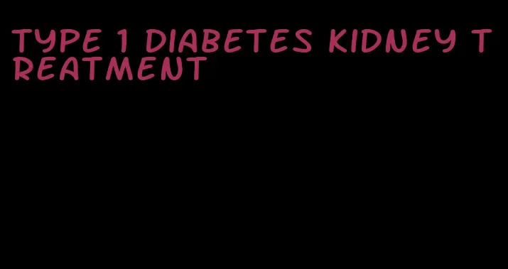 type 1 diabetes kidney treatment