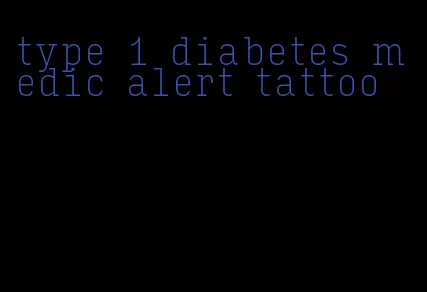 type 1 diabetes medic alert tattoo