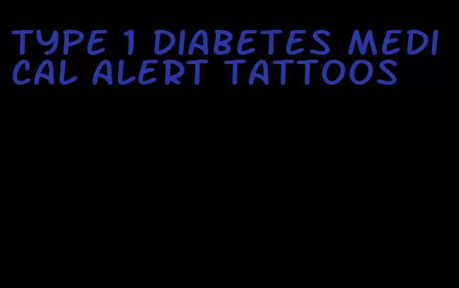 type 1 diabetes medical alert tattoos