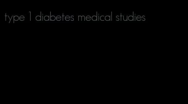 type 1 diabetes medical studies