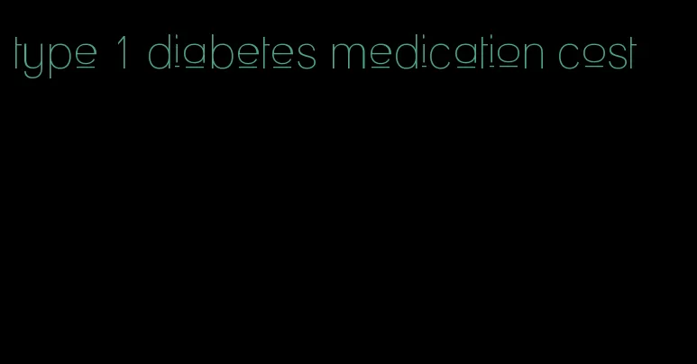 type 1 diabetes medication cost