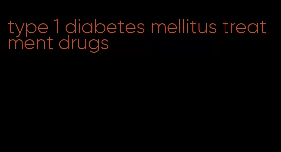 type 1 diabetes mellitus treatment drugs