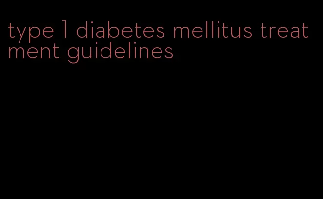 type 1 diabetes mellitus treatment guidelines