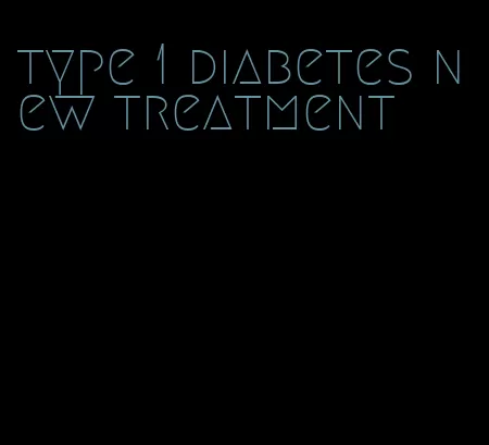 type 1 diabetes new treatment
