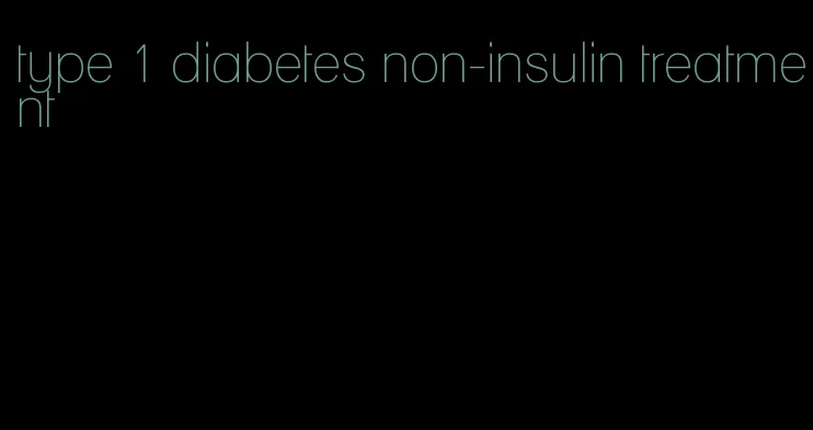 type 1 diabetes non-insulin treatment