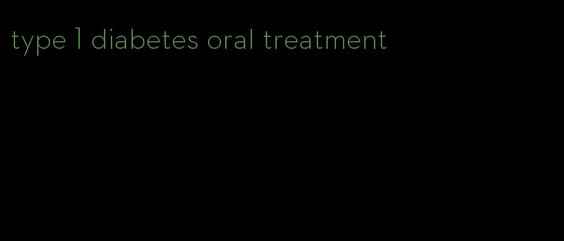 type 1 diabetes oral treatment