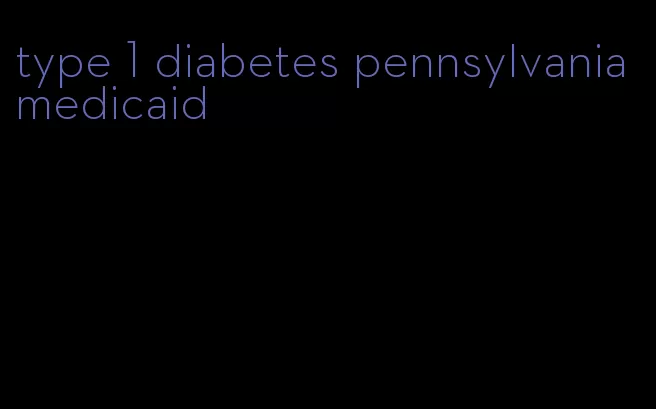 type 1 diabetes pennsylvania medicaid