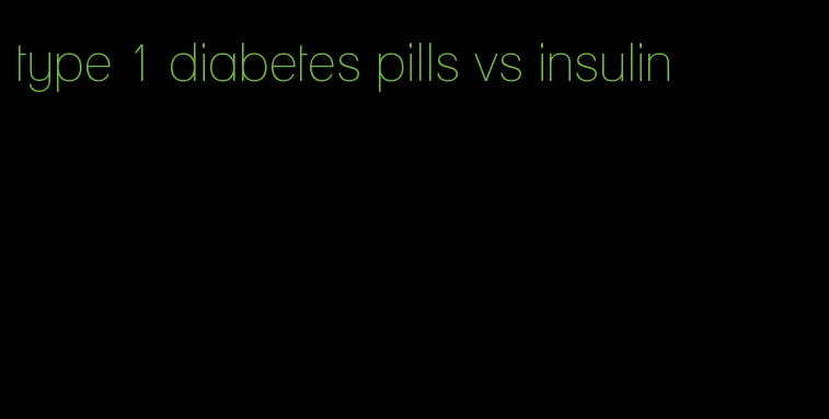 type 1 diabetes pills vs insulin