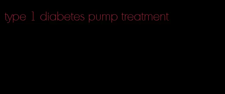 type 1 diabetes pump treatment