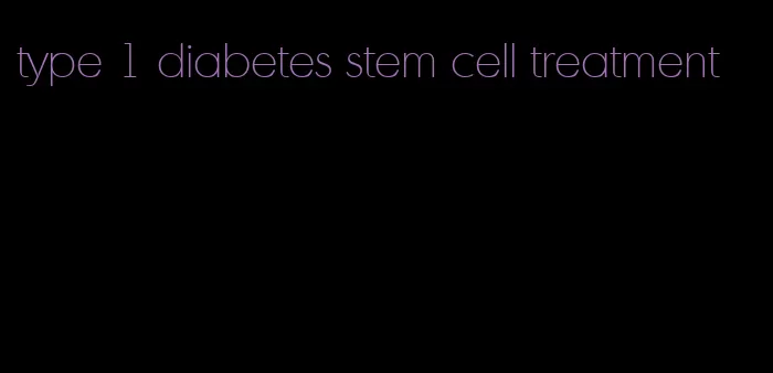 type 1 diabetes stem cell treatment