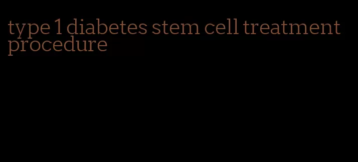 type 1 diabetes stem cell treatment procedure