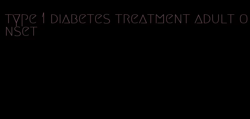 type 1 diabetes treatment adult onset