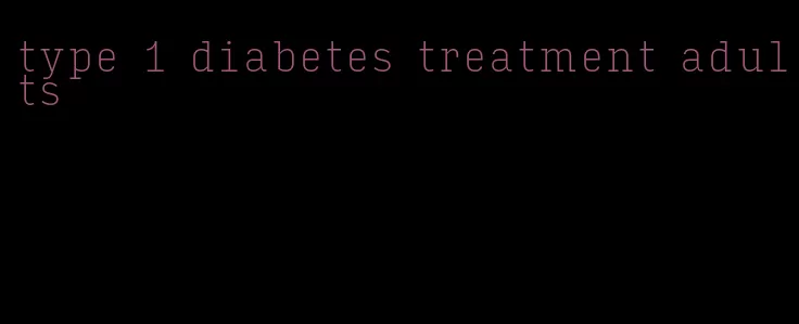 type 1 diabetes treatment adults